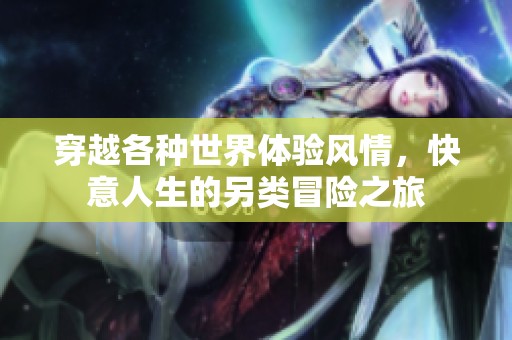 穿越各种世界体验风情，快意人生的另类冒险之旅