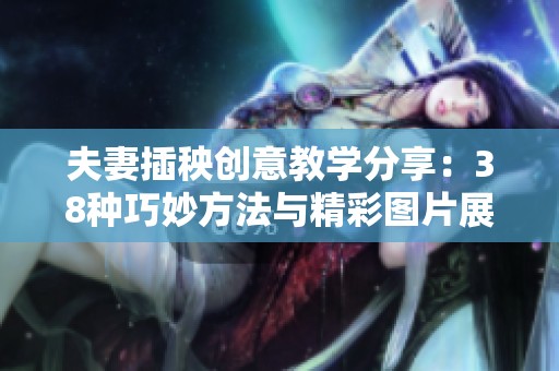 夫妻插秧创意教学分享：38种巧妙方法与精彩图片展示
