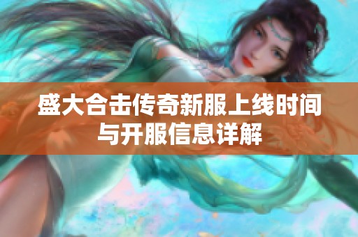 盛大合击传奇新服上线时间与开服信息详解