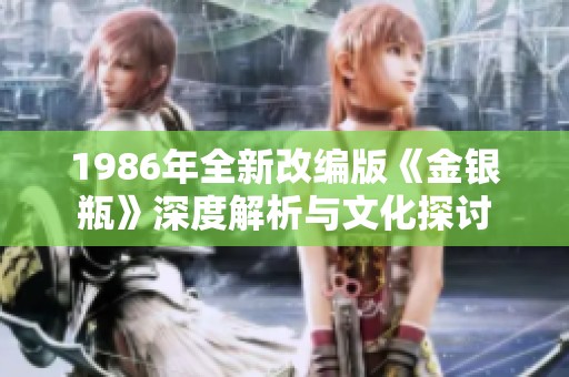 1986年全新改编版《金银瓶》深度解析与文化探讨