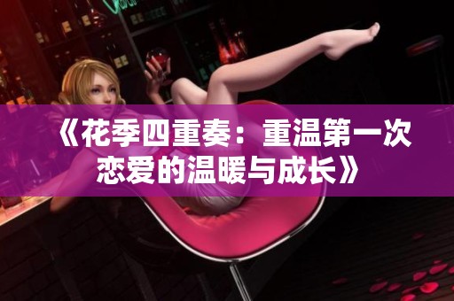 《花季四重奏：重温第一次恋爱的温暖与成长》
