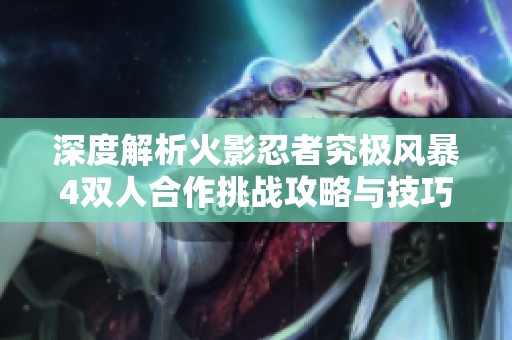 深度解析火影忍者究极风暴4双人合作挑战攻略与技巧
