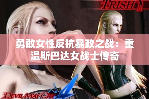 勇敢女性反抗暴政之战：重温斯巴达女战士传奇