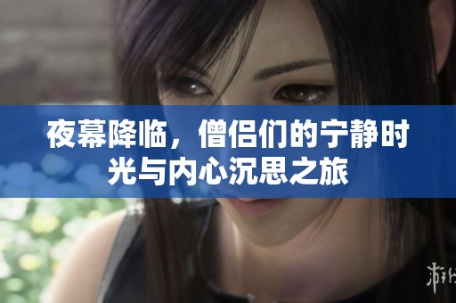 夜幕降临，僧侣们的宁静时光与内心沉思之旅