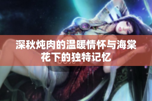 深秋炖肉的温暖情怀与海棠花下的独特记忆