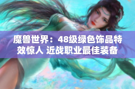 魔兽世界：48级绿色饰品特效惊人 近战职业最佳装备选择