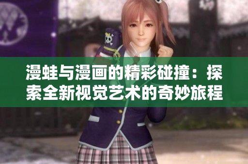 漫蛙与漫画的精彩碰撞：探索全新视觉艺术的奇妙旅程