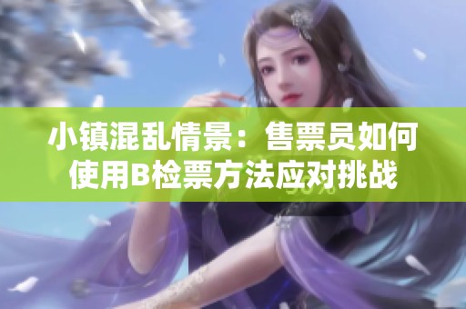小镇混乱情景：售票员如何使用B检票方法应对挑战