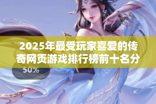 2025年最受玩家喜爱的传奇网页游戏排行榜前十名分享