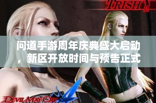 问道手游周年庆典盛大启动，新区开放时间与预告正式公布