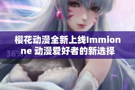 樱花动漫全新上线Immionne 动漫爱好者的新选择