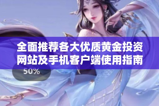 全面推荐各大优质黄金投资网站及手机客户端使用指南