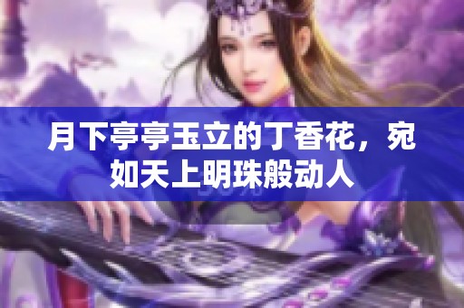 月下亭亭玉立的丁香花，宛如天上明珠般动人