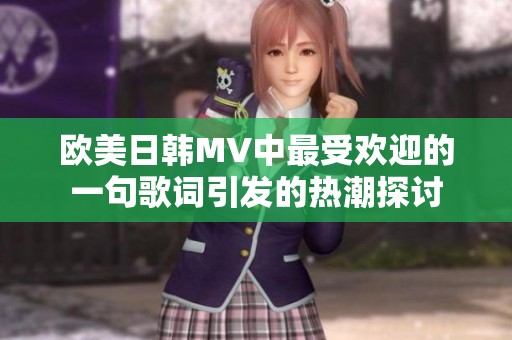欧美日韩MV中最受欢迎的一句歌词引发的热潮探讨