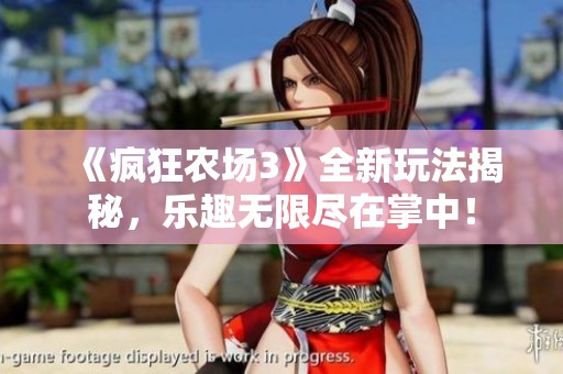 《疯狂农场3》全新玩法揭秘，乐趣无限尽在掌中！