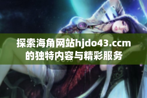 探索海角网站hjdo43.ccm的独特内容与精彩服务