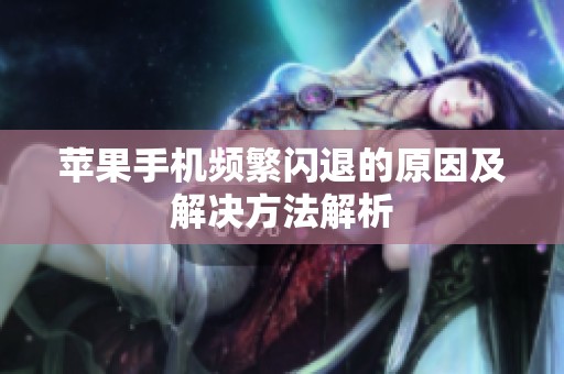 苹果手机频繁闪退的原因及解决方法解析