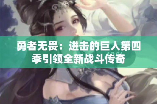 勇者无畏：进击的巨人第四季引领全新战斗传奇