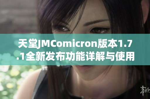 天堂JMComicron版本1.7.1全新发布功能详解与使用指南