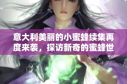 意大利美丽的小蜜蜂续集再度来袭，探访新奇的蜜蜂世界