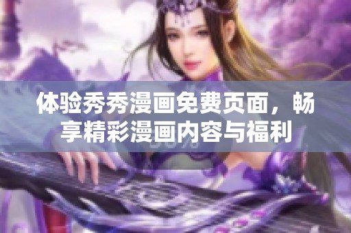 体验秀秀漫画免费页面，畅享精彩漫画内容与福利