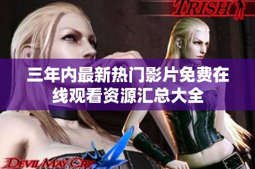 三年内最新热门影片免费在线观看资源汇总大全