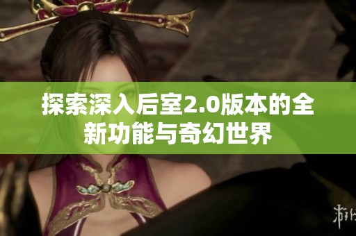 探索深入后室2.0版本的全新功能与奇幻世界