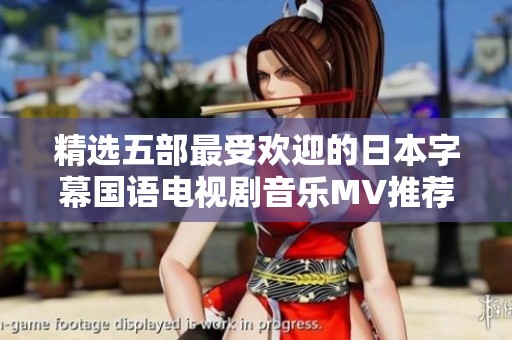 精选五部最受欢迎的日本字幕国语电视剧音乐MV推荐