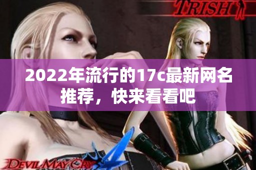 2022年流行的17c最新网名推荐，快来看看吧