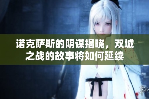 诺克萨斯的阴谋揭晓，双城之战的故事将如何延续