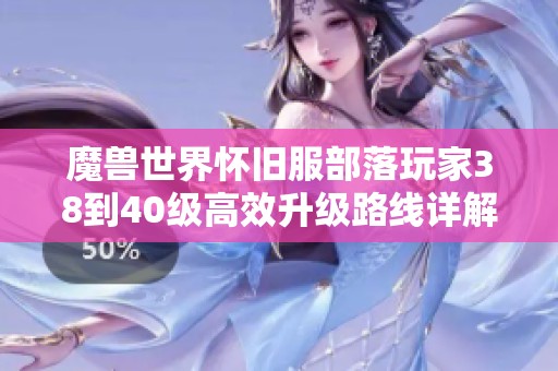 魔兽世界怀旧服部落玩家38到40级高效升级路线详解