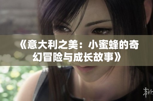 《意大利之美：小蜜蜂的奇幻冒险与成长故事》