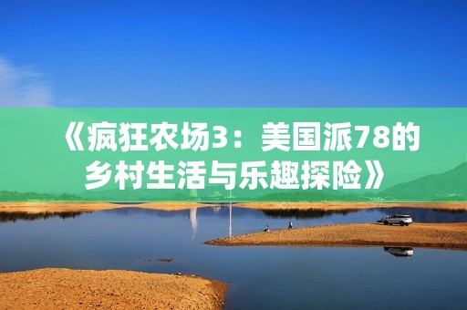 《疯狂农场3：美国派78的乡村生活与乐趣探险》