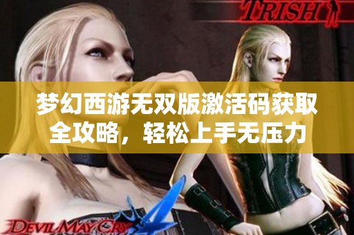 梦幻西游无双版激活码获取全攻略，轻松上手无压力