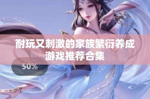 耐玩又刺激的家族繁衍养成游戏推荐合集