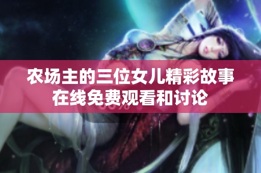 农场主的三位女儿精彩故事在线免费观看和讨论
