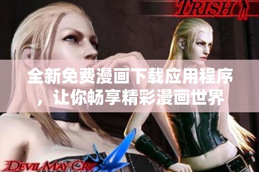 全新免费漫画下载应用程序，让你畅享精彩漫画世界