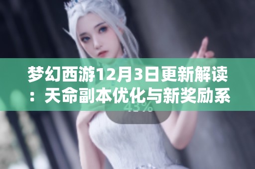 梦幻西游12月3日更新解读：天命副本优化与新奖励系统解析