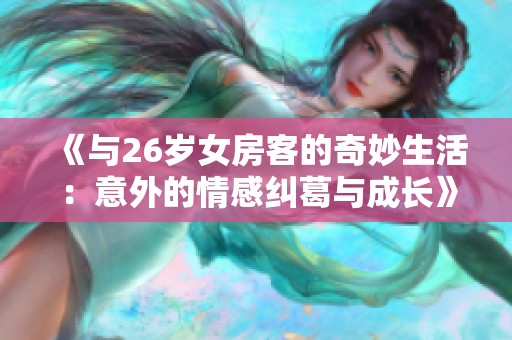 《与26岁女房客的奇妙生活：意外的情感纠葛与成长》