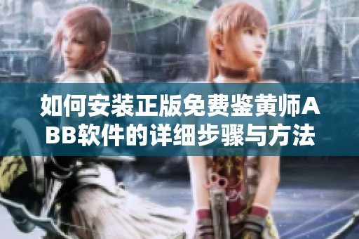 如何安装正版免费鉴黄师ABB软件的详细步骤与方法
