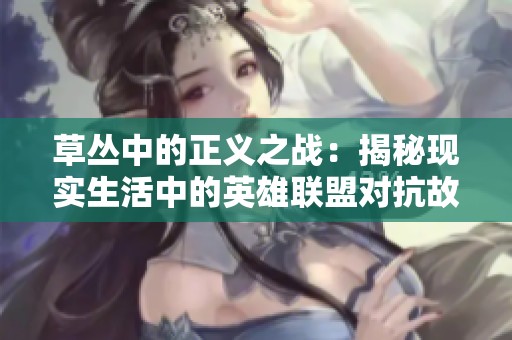 草丛中的正义之战：揭秘现实生活中的英雄联盟对抗故事