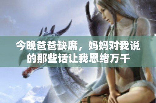 今晚爸爸缺席，妈妈对我说的那些话让我思绪万千