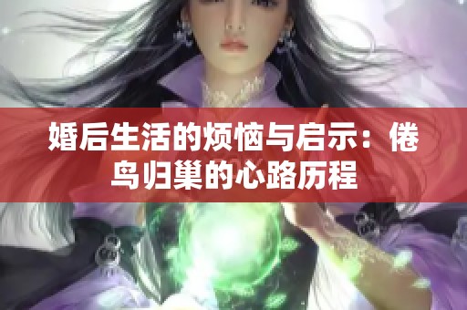 婚后生活的烦恼与启示：倦鸟归巢的心路历程