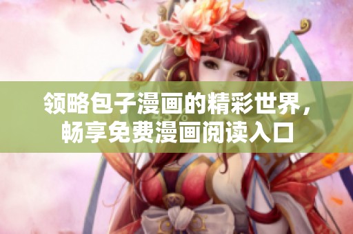领略包子漫画的精彩世界，畅享免费漫画阅读入口