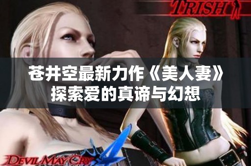 苍井空最新力作《美人妻》探索爱的真谛与幻想