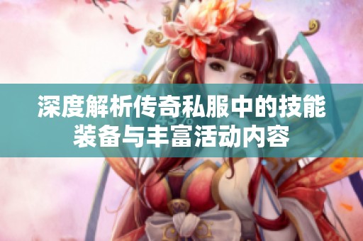 深度解析传奇私服中的技能装备与丰富活动内容
