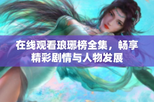 在线观看琅琊榜全集，畅享精彩剧情与人物发展