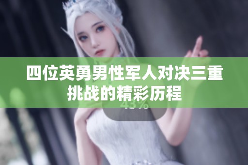 四位英勇男性军人对决三重挑战的精彩历程