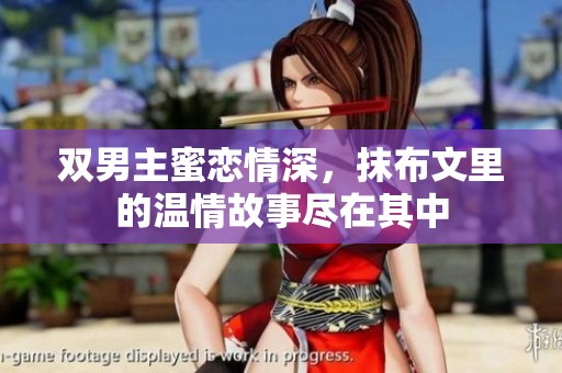 双男主蜜恋情深，抹布文里的温情故事尽在其中