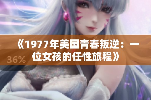 《1977年美国青春叛逆：一位女孩的任性旅程》